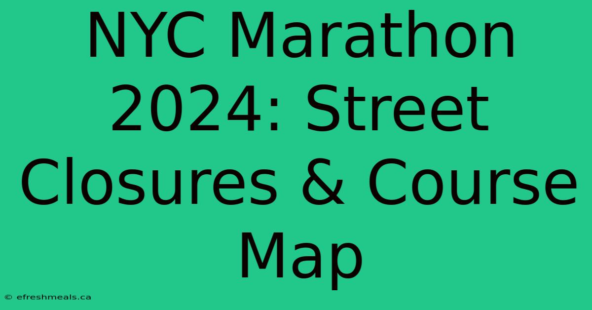 NYC Marathon 2024: Street Closures & Course Map