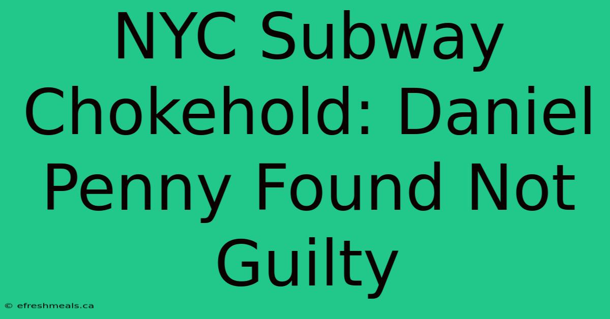 NYC Subway Chokehold: Daniel Penny Found Not Guilty