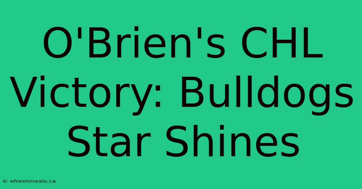 O'Brien's CHL Victory: Bulldogs Star Shines