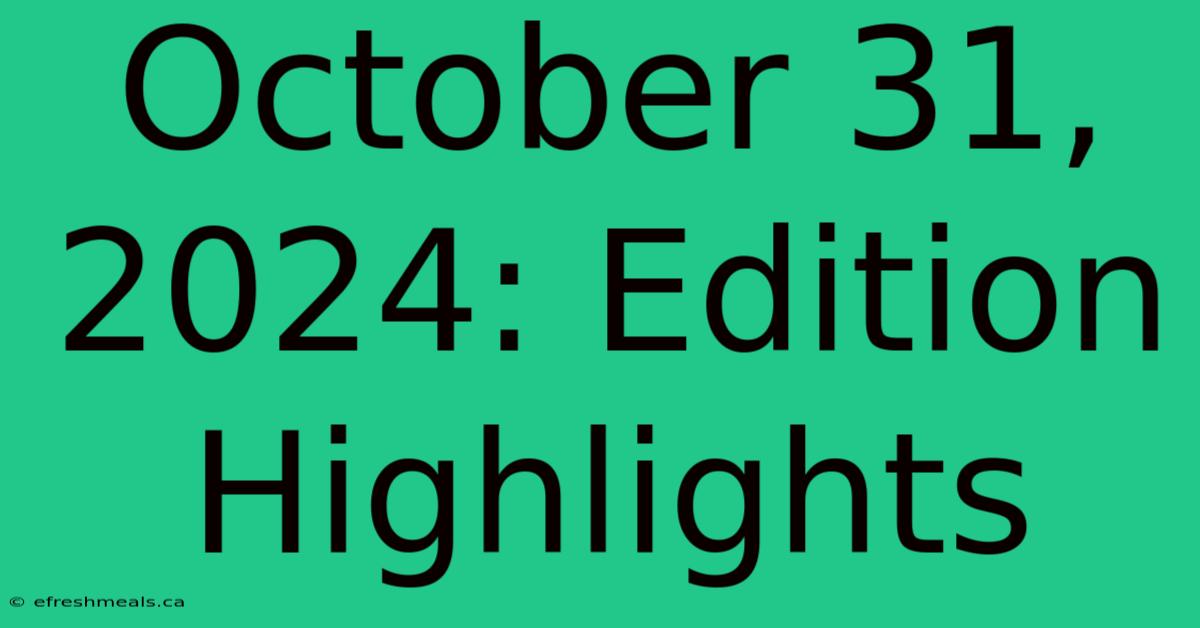 October 31, 2024: Edition Highlights