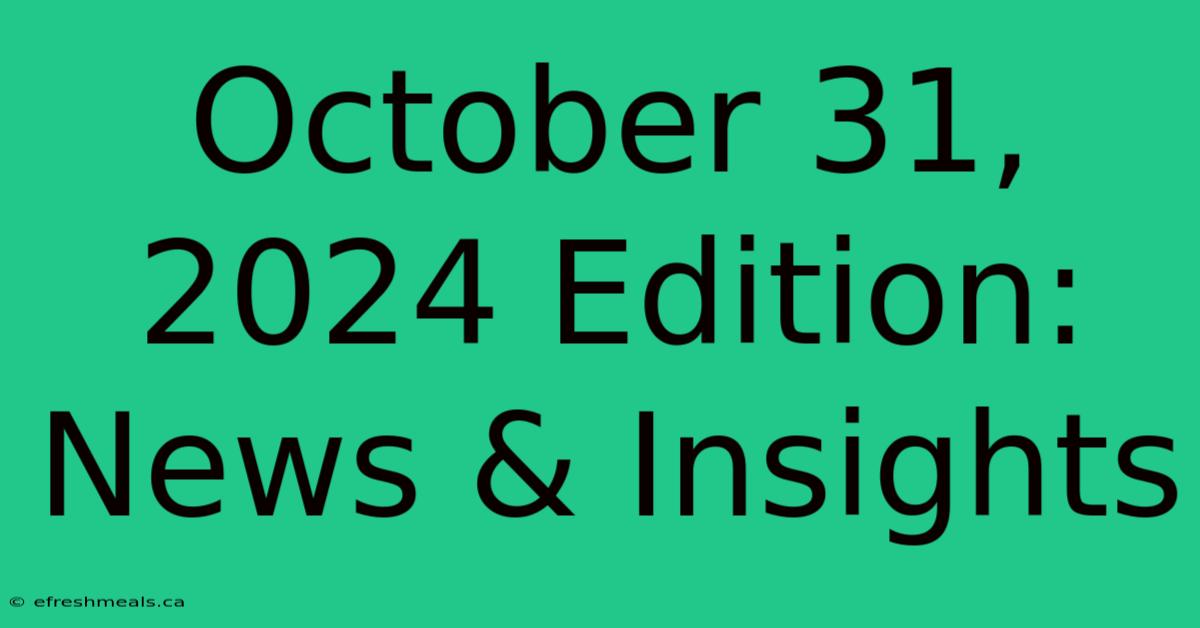 October 31, 2024 Edition: News & Insights