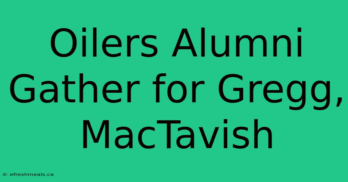 Oilers Alumni Gather For Gregg, MacTavish