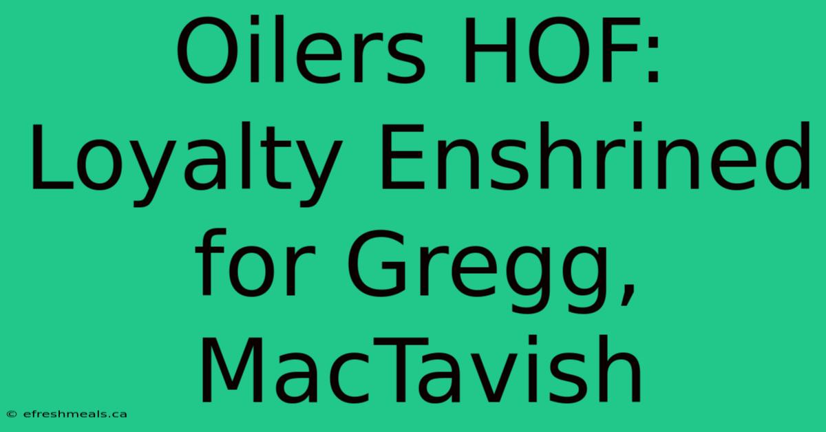 Oilers HOF: Loyalty Enshrined For Gregg, MacTavish