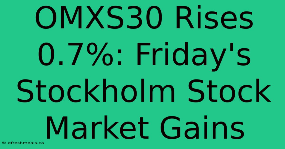 OMXS30 Rises 0.7%: Friday's Stockholm Stock Market Gains