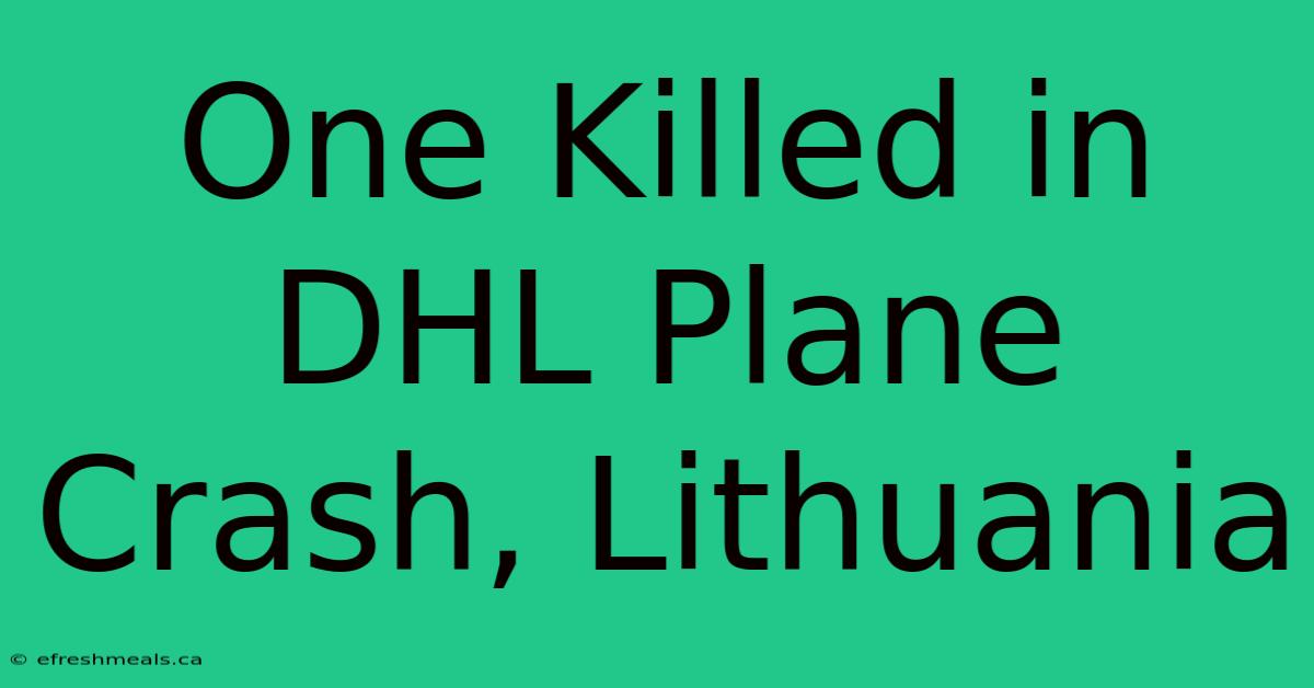 One Killed In DHL Plane Crash, Lithuania