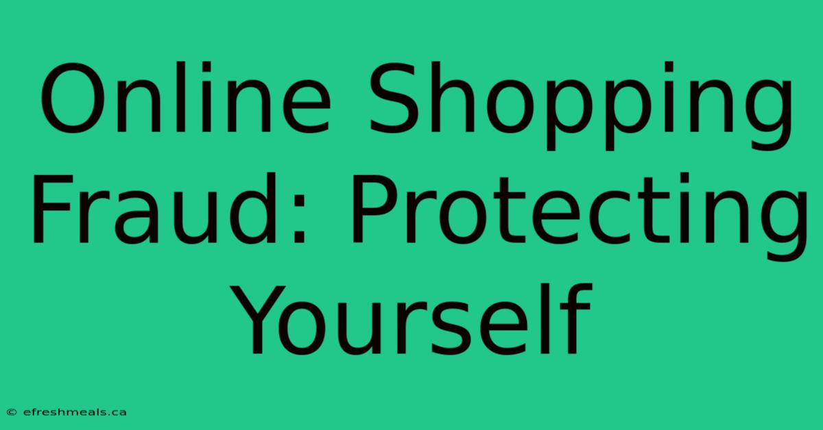 Online Shopping Fraud: Protecting Yourself