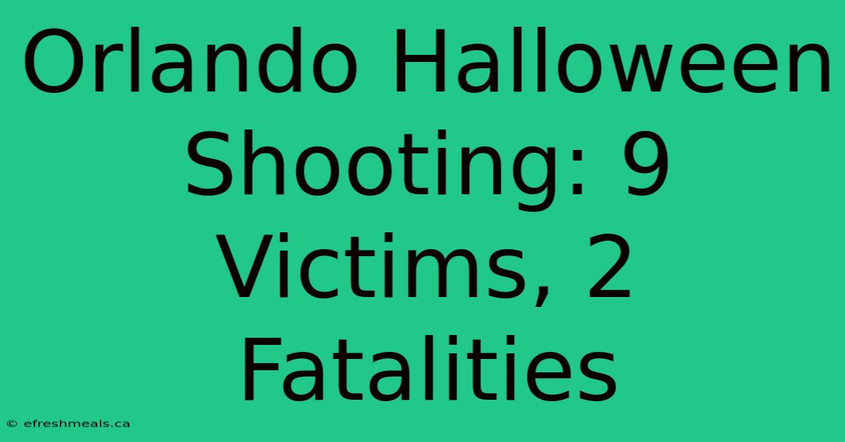 Orlando Halloween Shooting: 9 Victims, 2 Fatalities