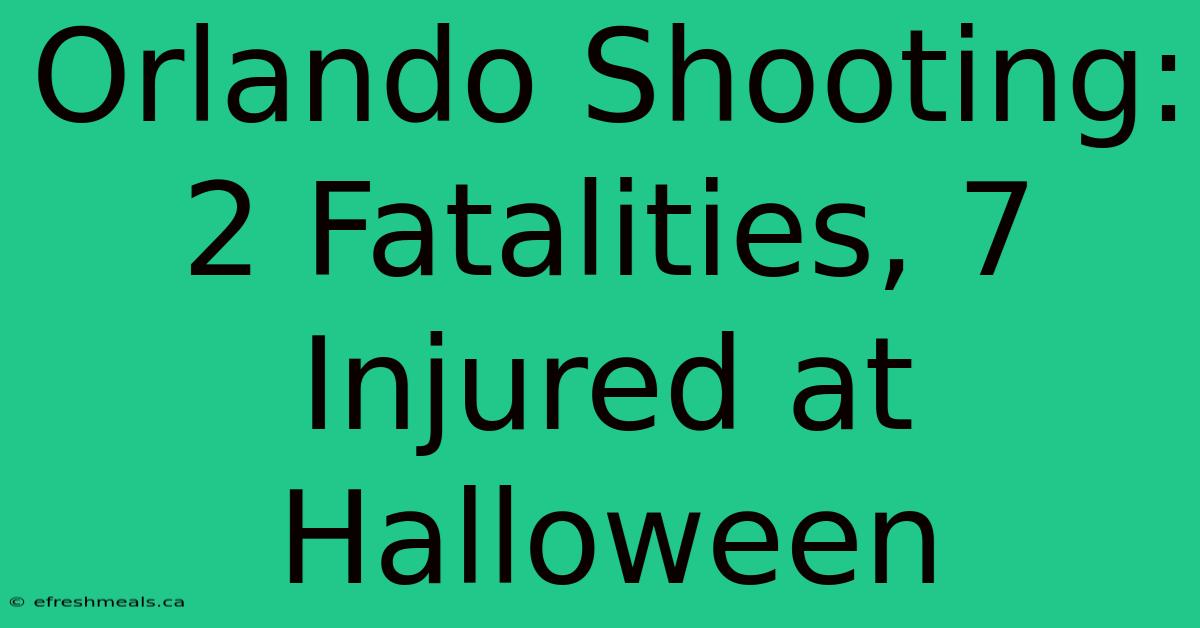 Orlando Shooting: 2 Fatalities, 7 Injured At Halloween