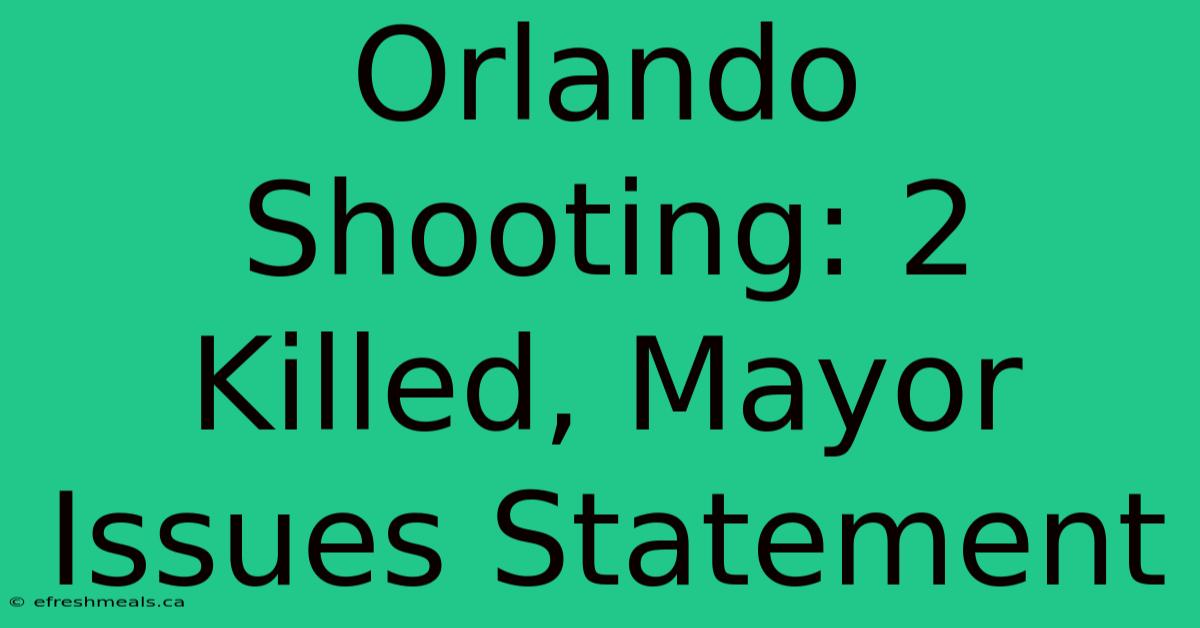 Orlando Shooting: 2 Killed, Mayor Issues Statement