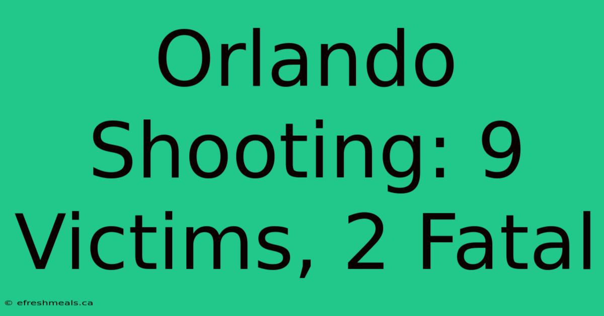 Orlando Shooting: 9 Victims, 2 Fatal