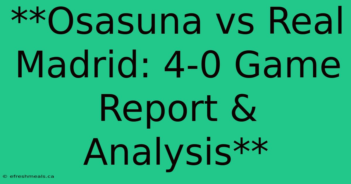 **Osasuna Vs Real Madrid: 4-0 Game Report & Analysis** 