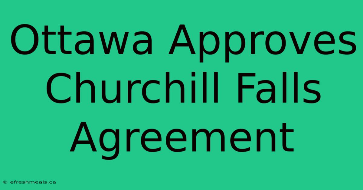 Ottawa Approves Churchill Falls Agreement