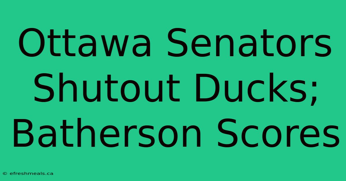 Ottawa Senators Shutout Ducks; Batherson Scores