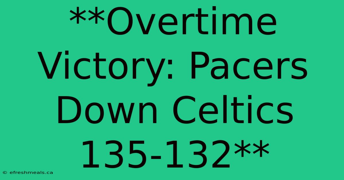 **Overtime Victory: Pacers Down Celtics 135-132**