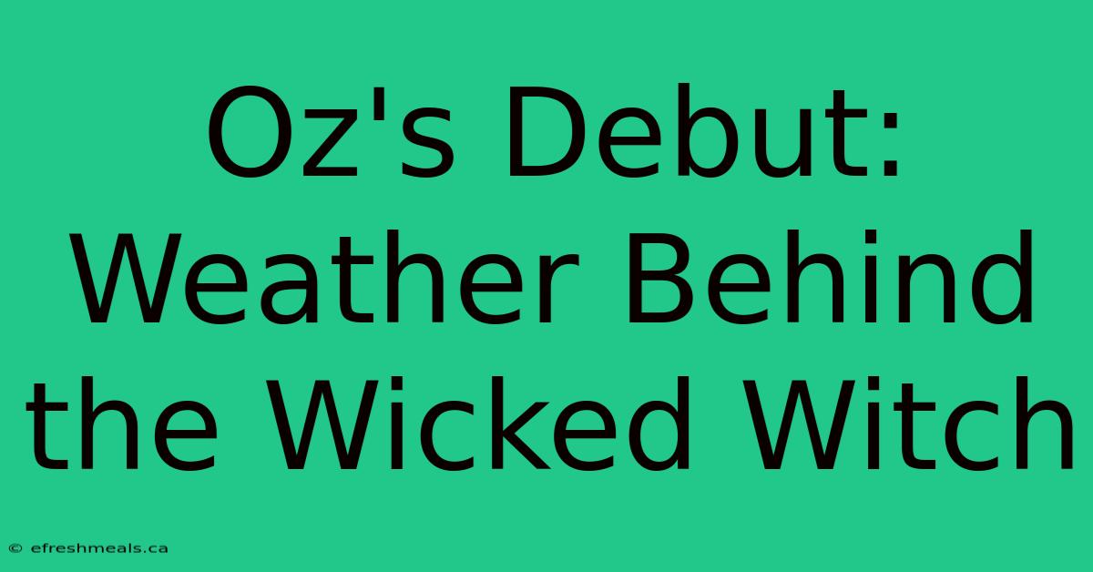 Oz's Debut: Weather Behind The Wicked Witch