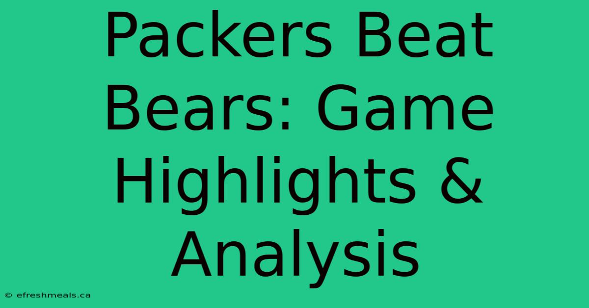 Packers Beat Bears: Game Highlights & Analysis