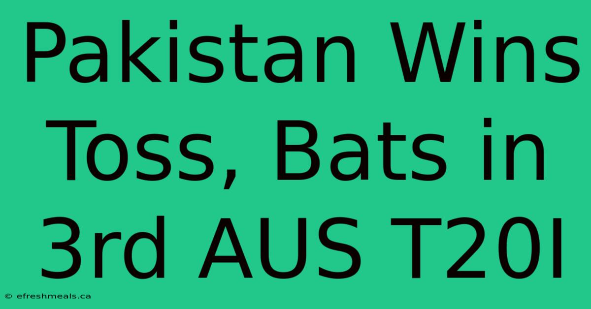 Pakistan Wins Toss, Bats In 3rd AUS T20I