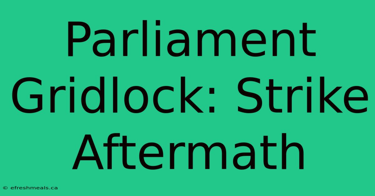 Parliament Gridlock: Strike Aftermath