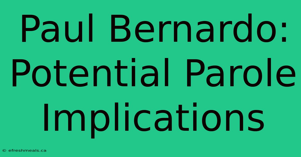 Paul Bernardo: Potential Parole Implications