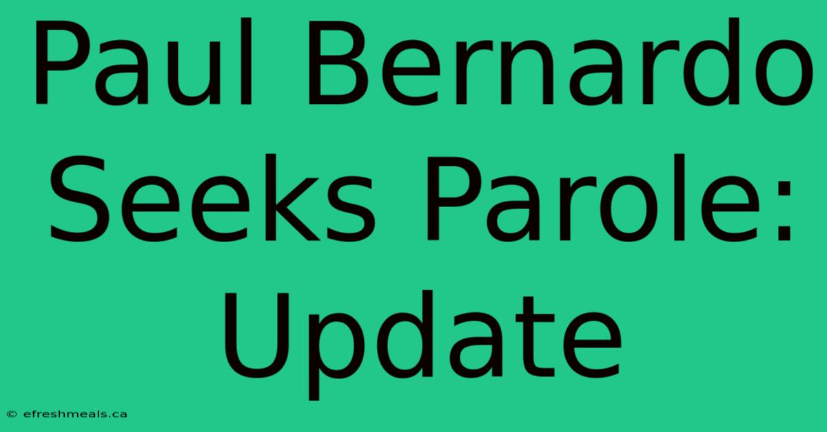 Paul Bernardo Seeks Parole: Update