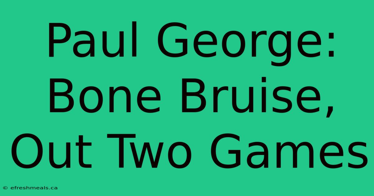 Paul George: Bone Bruise, Out Two Games