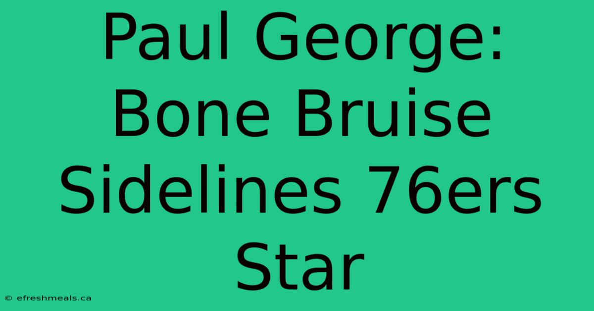 Paul George: Bone Bruise Sidelines 76ers Star