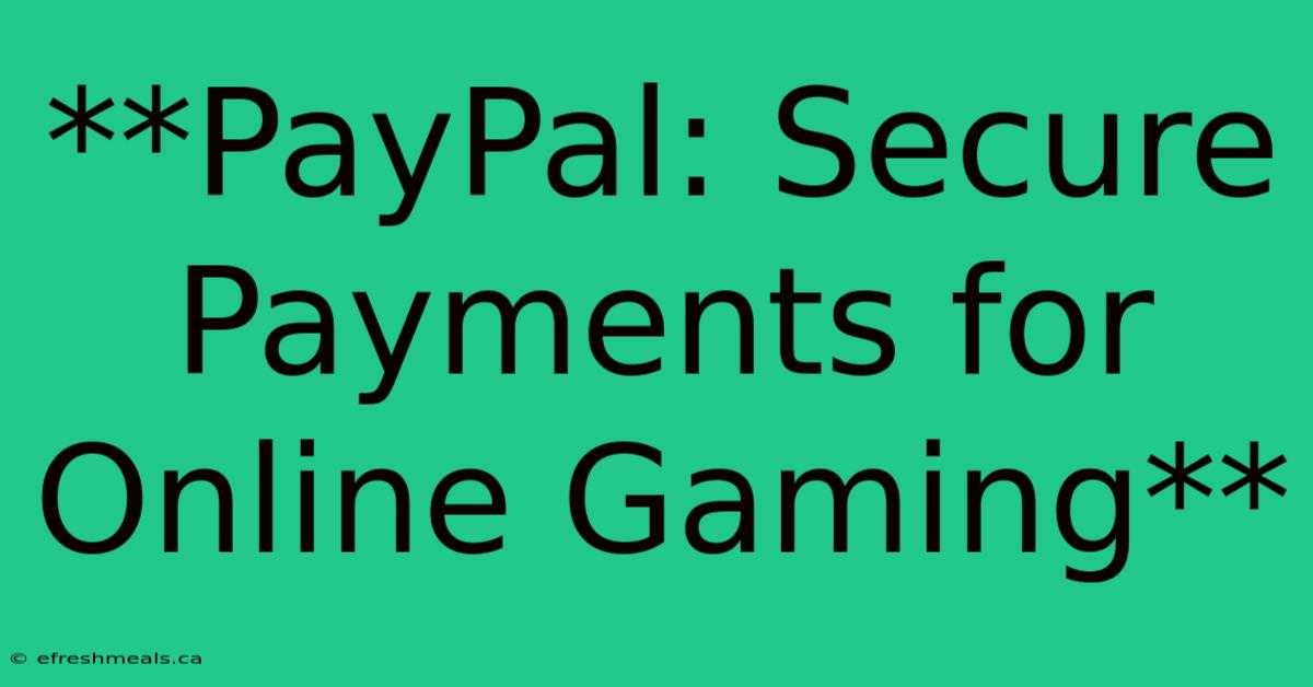 **PayPal: Secure Payments For Online Gaming** 