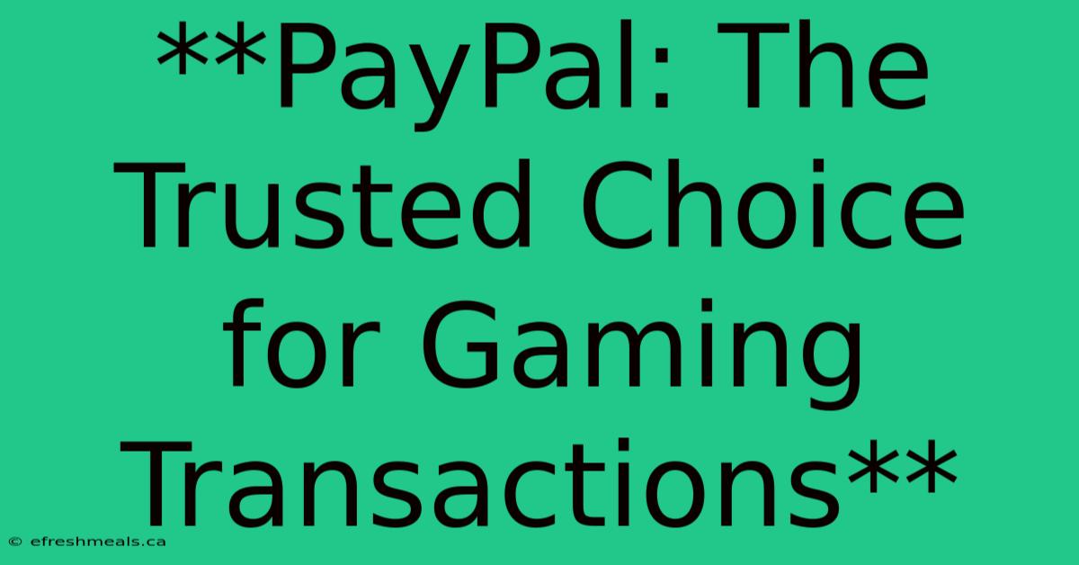 **PayPal: The Trusted Choice For Gaming Transactions** 