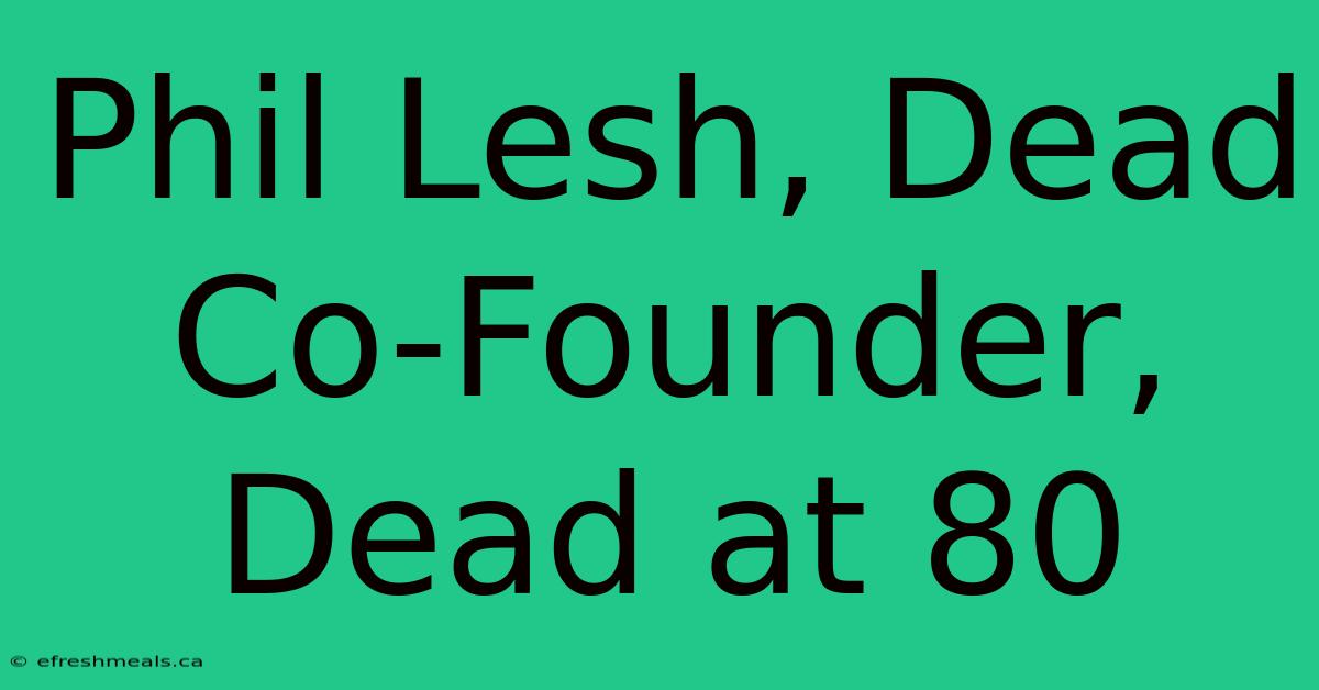 Phil Lesh, Dead Co-Founder, Dead At 80