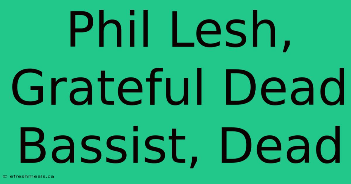 Phil Lesh, Grateful Dead Bassist, Dead