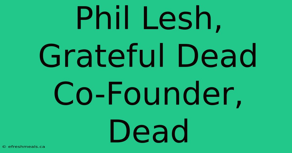 Phil Lesh, Grateful Dead Co-Founder, Dead 