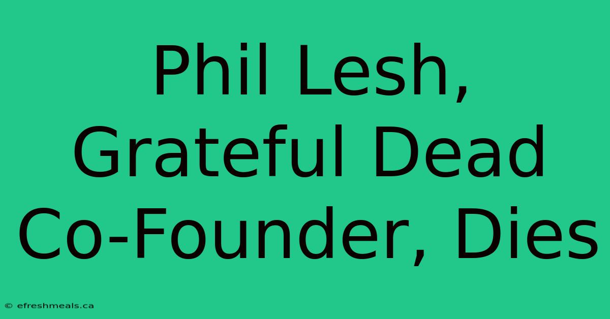 Phil Lesh, Grateful Dead Co-Founder, Dies