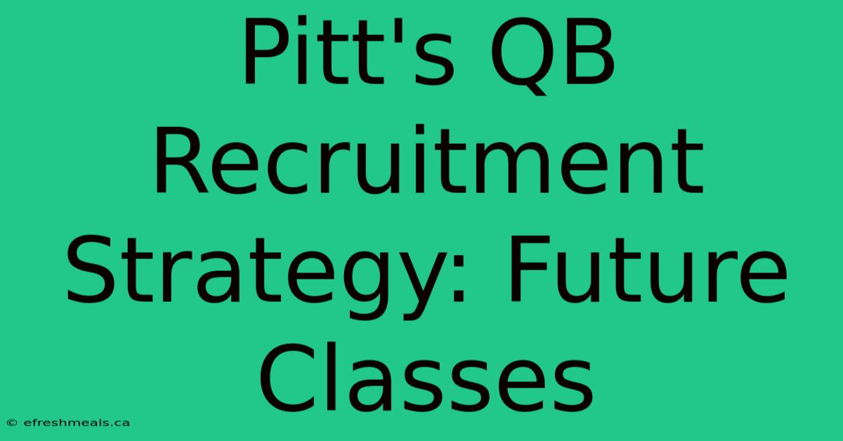 Pitt's QB Recruitment Strategy: Future Classes