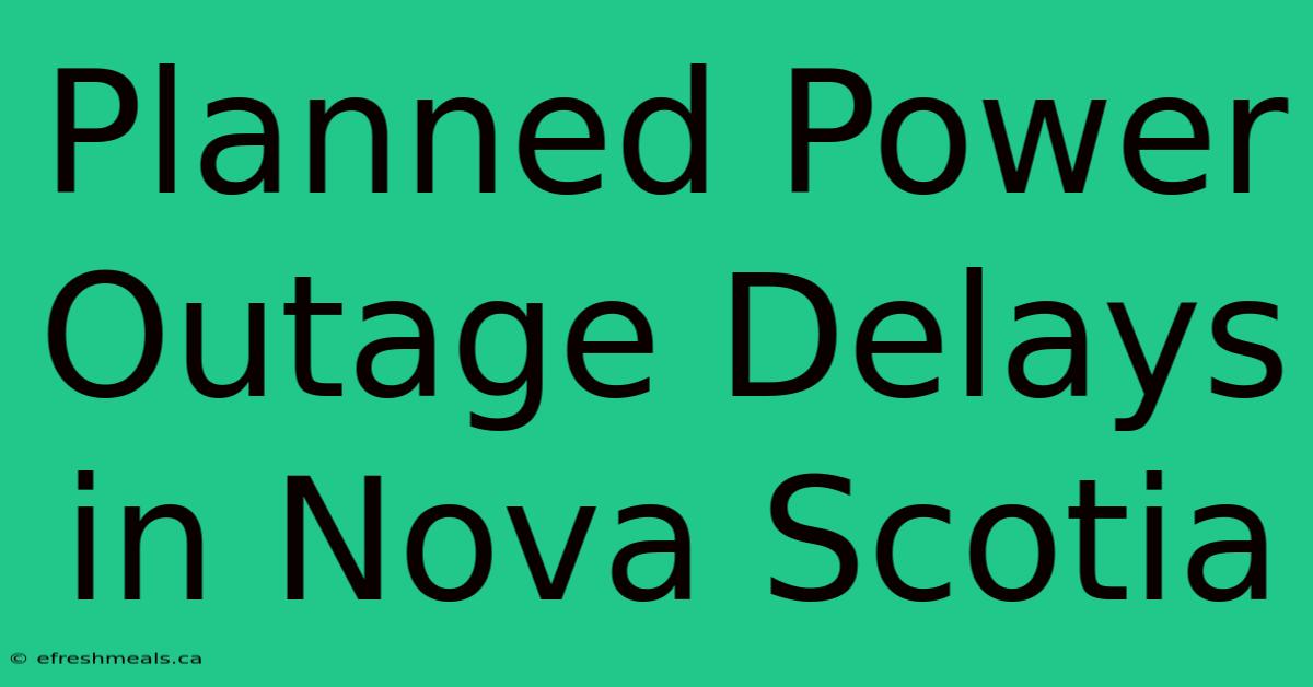 Planned Power Outage Delays In Nova Scotia