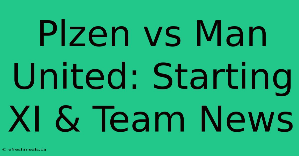 Plzen Vs Man United: Starting XI & Team News