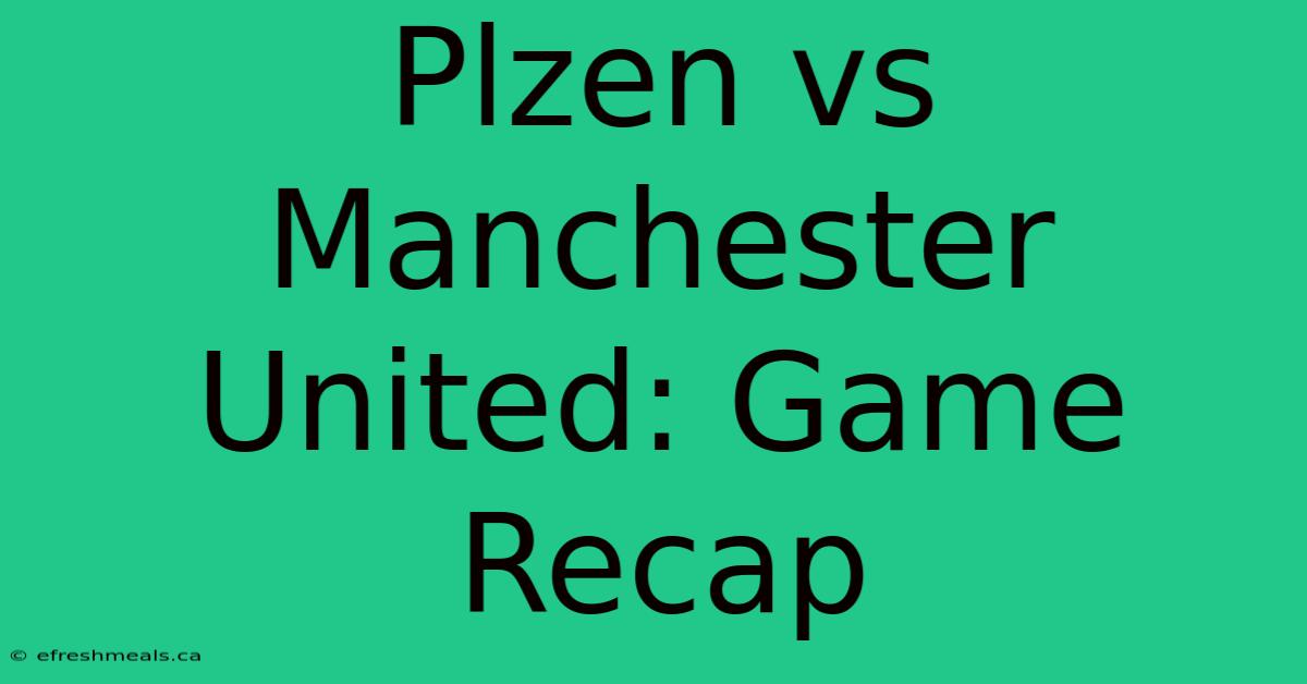 Plzen Vs Manchester United: Game Recap