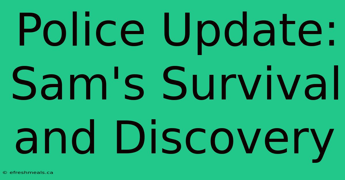 Police Update: Sam's Survival And Discovery