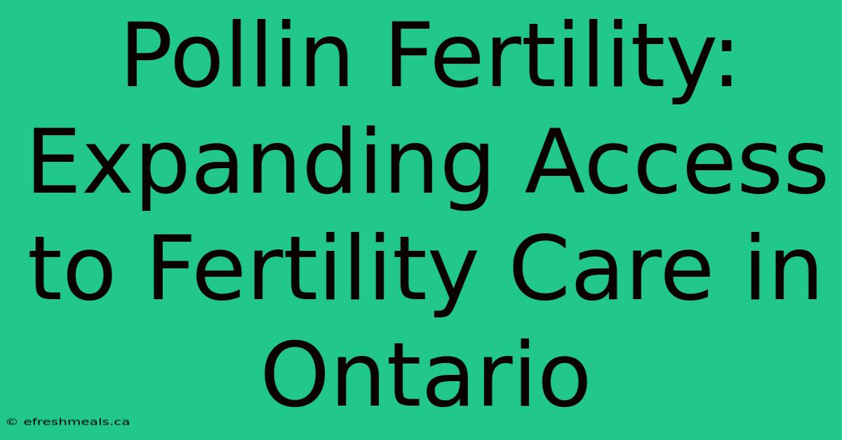 Pollin Fertility: Expanding Access To Fertility Care In Ontario 