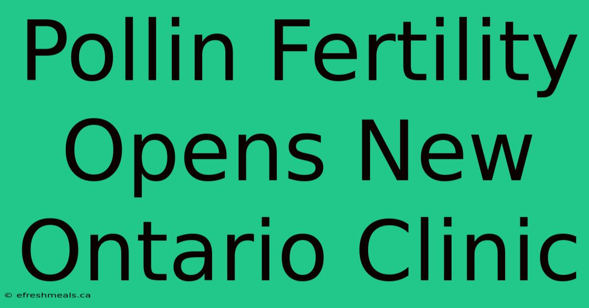 Pollin Fertility Opens New Ontario Clinic