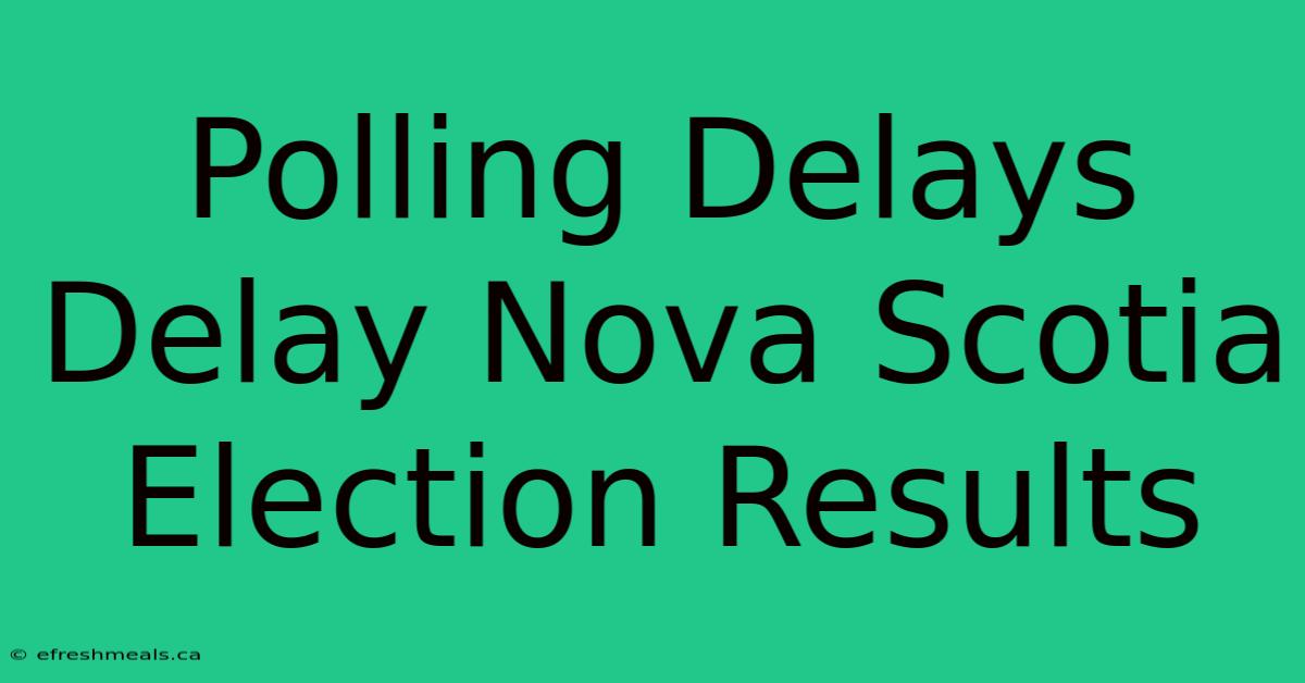 Polling Delays Delay Nova Scotia Election Results