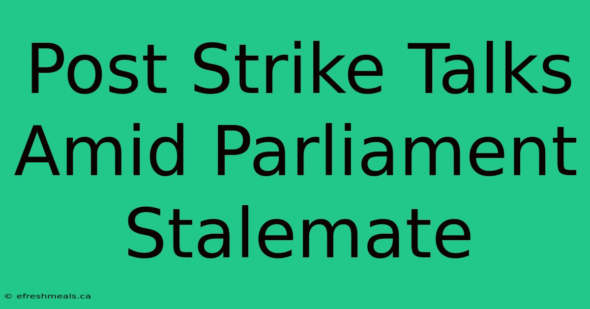 Post Strike Talks Amid Parliament Stalemate