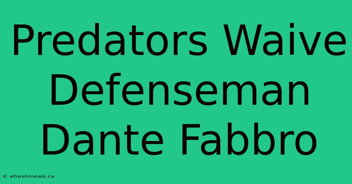 Predators Waive Defenseman Dante Fabbro