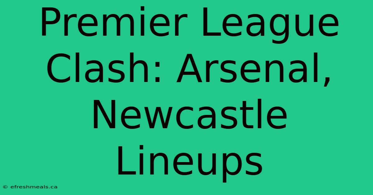 Premier League Clash: Arsenal, Newcastle Lineups