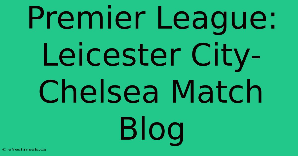 Premier League: Leicester City-Chelsea Match Blog