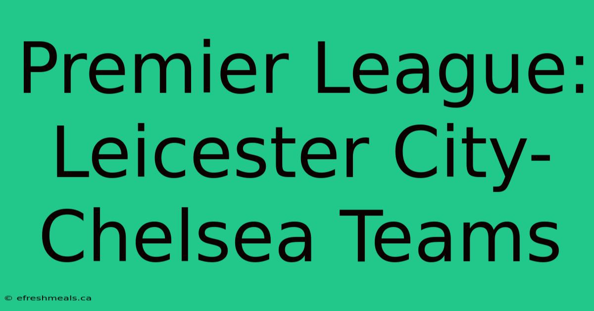 Premier League: Leicester City-Chelsea Teams