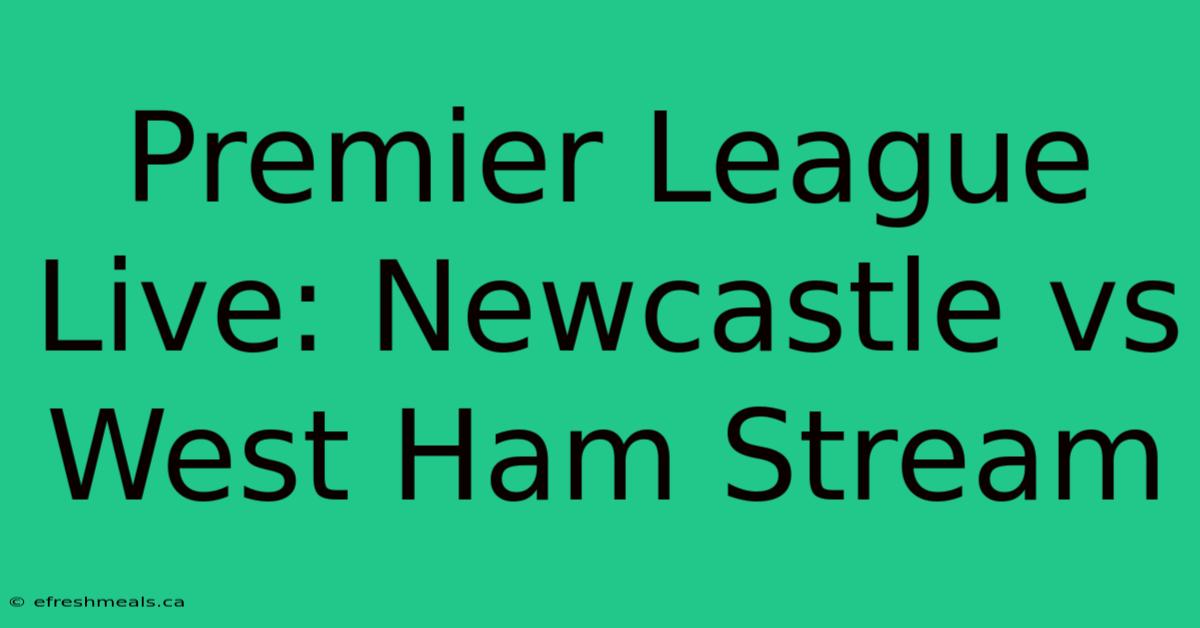 Premier League Live: Newcastle Vs West Ham Stream