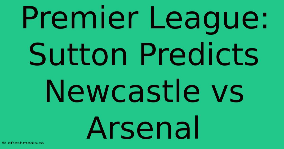 Premier League: Sutton Predicts Newcastle Vs Arsenal