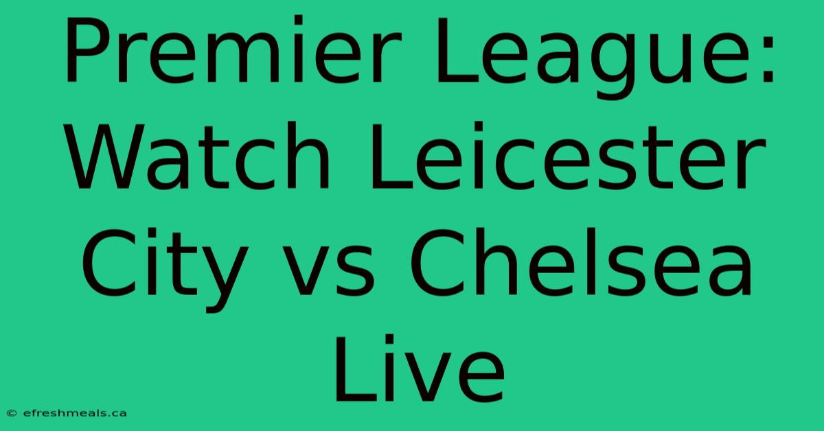 Premier League: Watch Leicester City Vs Chelsea Live