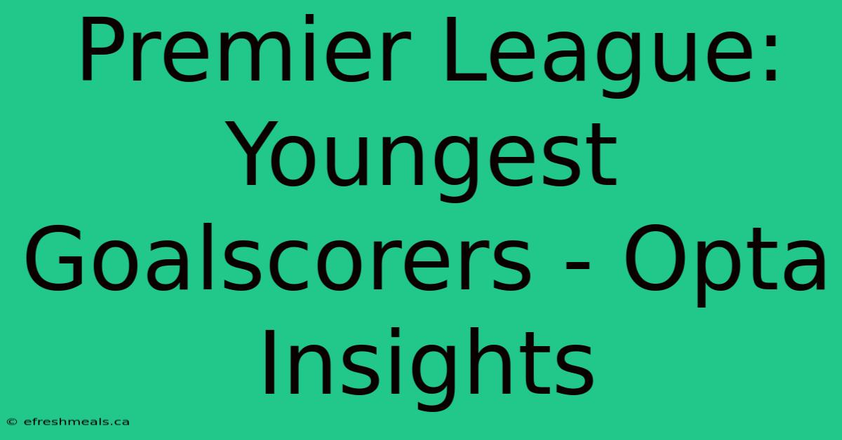 Premier League: Youngest Goalscorers - Opta Insights