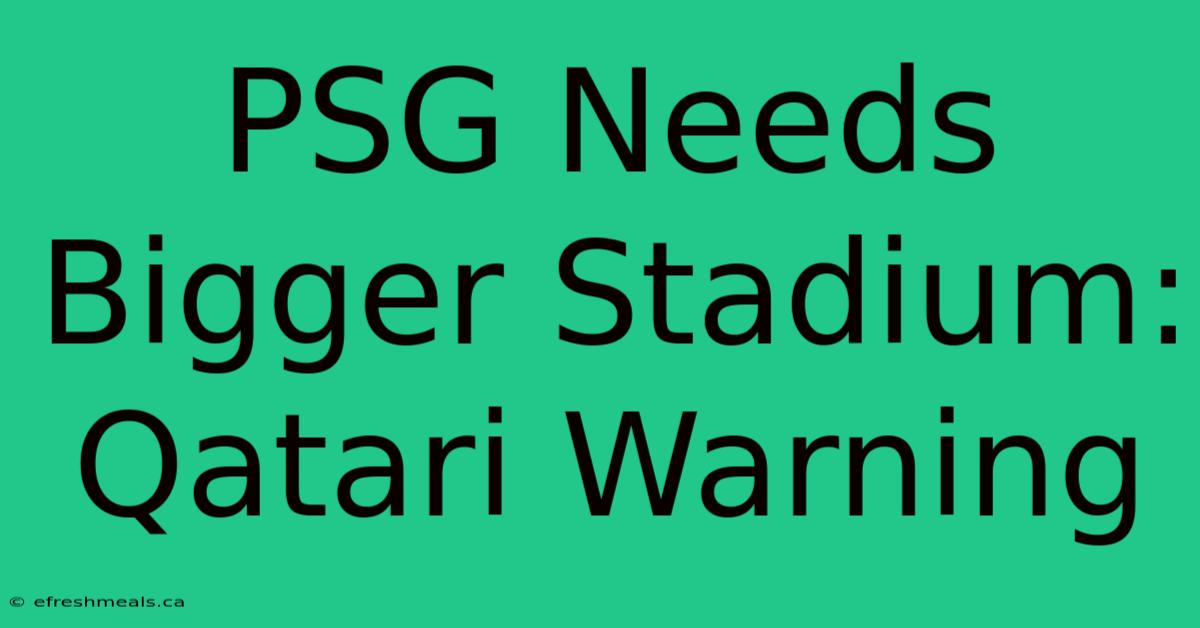 PSG Needs Bigger Stadium: Qatari Warning